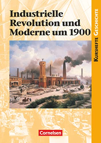 Kurshefte Geschichte - Allgemeine Ausgabe - Ausgabe ab 2001: Industrielle Revolution und Moderne um 1900 - Schulbuch Kurshefte Geschichte - Allgemeine Ausgabe - Ausgabe ab 2001: Industrielle Revolution und Moderne um 1900 - Schulbuch