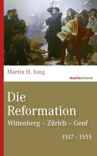 Die Reformation: Wittenberg – Zürich – Genf 1517-1555 (marixwissen)