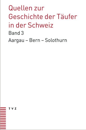 Quellen zur Geschichte der Täufer in der Schweiz: Kantone Aargau Bern Solothurn Quellen bis 1560 (Quellen Taufer) (Quellen Täufer, Band 3) von Theologischer Verlag