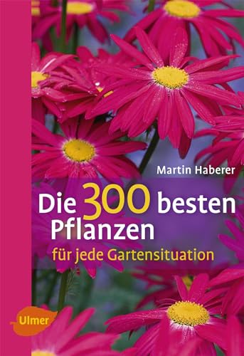 Die 300 besten Pflanzen für jede Gartensituation von Ulmer Eugen Verlag