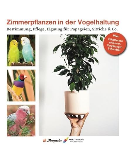 Zimmerpflanzen in der Vogelhaltung: Bestimmung, Pflege, Eignung für Papageien, Sittiche & Co.