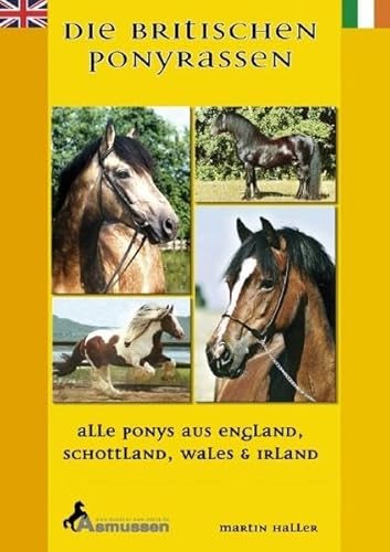 Die Britischen Ponyrassen: Alle Ponys aus England, Schottland, Wales und Irland. Tinker, Welsh-Ponys, Connemara, New Forest, Fellponys, Highland-Ponys, Dartmoor-Ponys, Shetlandponys