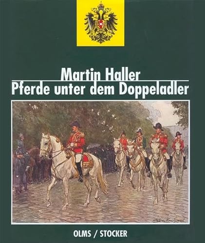 Pferde unter dem Doppeladler: Das Pferd als Kulturträger im Reiche der Habsburger (Documenta Hippologica)