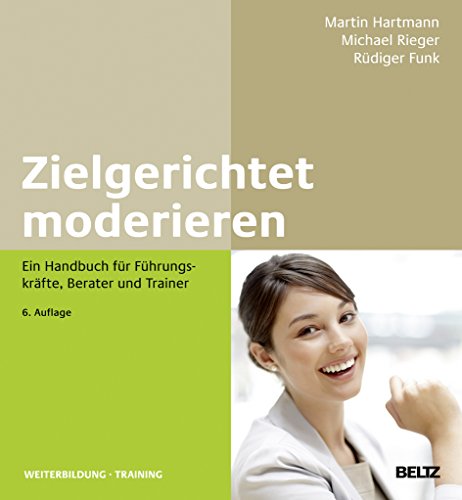 Zielgerichtet moderieren: Ein Handbuch für Führungskräfte, Berater und Trainer (Beltz Weiterbildung) von Beltz