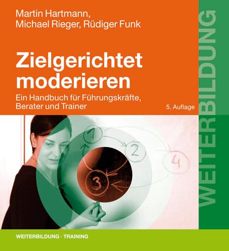 Zielgerichtet moderieren: Ein Handbuch für Führungskräfte, Berater und Trainer (Beltz Weiterbildung)