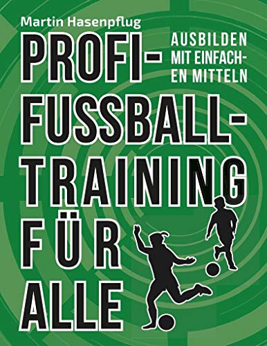 Profi-Fußballtraining für alle: Ausbilden mit einfachen Mitteln von Books on Demand