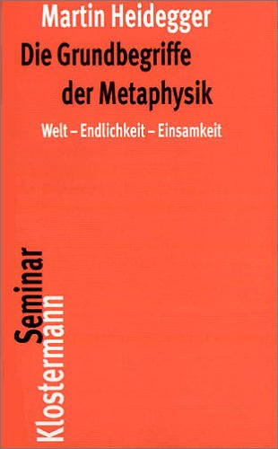 Die Grundbegriffe der Metaphysik. Welt - Endlichkeit - Einsamkeit Die Grundbegriffe der Metaphysik. Welt - Endlichkeit - Einsamkeit