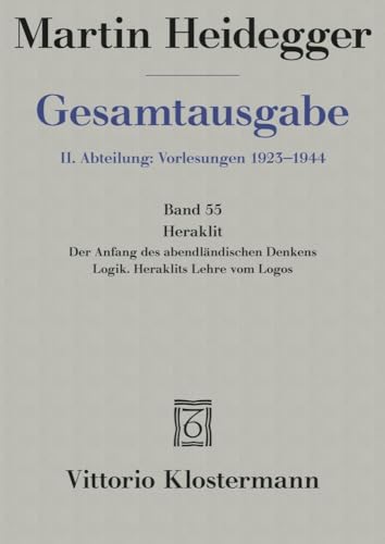 Gesamtausgabe 2. Abt. Bd. 55: Heraklit: 1. Der Anfang des abendländischen Denkens (Sommersemester 1943) 2. Logik. Heraklits Lehre vom Logos (Sommersemester 1944)