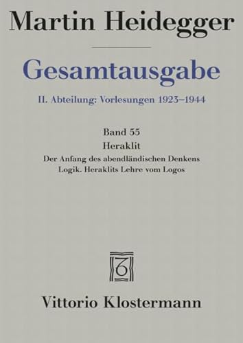 Gesamtausgabe 2. Abt. Bd. 55: Heraklit: 1. Der Anfang des abendländischen Denkens (Sommersemester 1943) 2. Logik. Heraklits Lehre vom Logos (Sommersemester 1944)