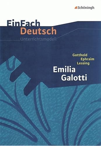 EinFach Deutsch Unterrichtsmodelle: Gotthold Ephraim Lessing: Emilia Galotti: Gymnasiale Oberstufe
