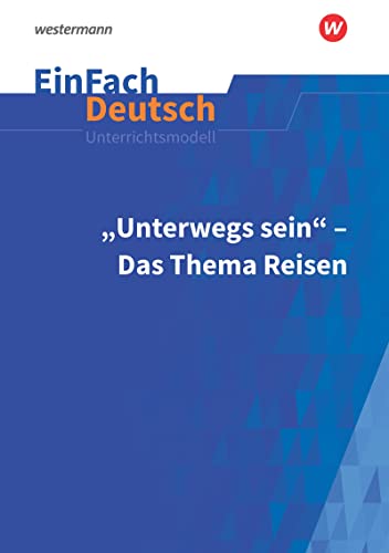 EinFach Deutsch Unterrichtsmodelle: Unterwegs sein - Das Thema Reisen Gymnasiale Oberstufe von Westermann Bildungsmedien Verlag GmbH