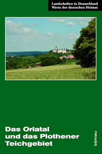 Das Orlatal und das Plothener Teichgebiet (Landschaften in Deutschland): Eine landeskundliche Bestandsaufnahme im Raum Zeulenroda, Auma, Triptis, ... der Orla, Pößneck, Ziegenrück und Orlamünde von Böhlau Verlag Köln