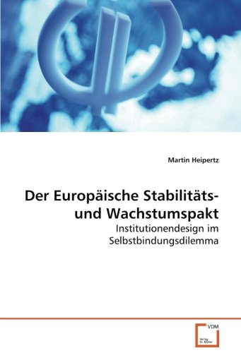 Der Europäische Stabilitäts- und Wachstumspakt: Institutionendesign im Selbstbindungsdilemma Der Europäische Stabilitäts- und Wachstumspakt: Institutionendesign im Selbstbindungsdilemma von VDM Verlag Dr. Müller