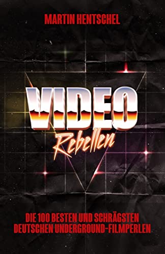 VIDEO REBELLEN - Die 100 besten und schrägsten deutschen Underground-Filmperlen von Createspace Independent Publishing Platform