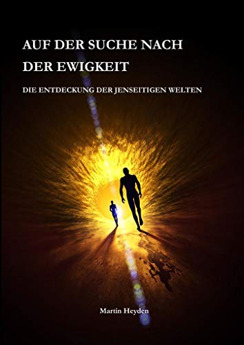 Auf der Suche nach der Ewigkeit: Die Entdeckung der jenseitigen Welten von Irene Heyden Verlag