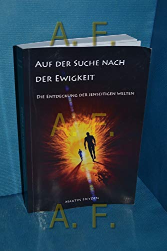 Auf der Suche nach der Ewigkeit: Die Entdeckung der jenseitigen Welten