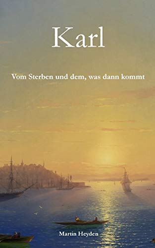Karl: Vom Sterben und dem, was dann kommt von Irene Heyden Verlag