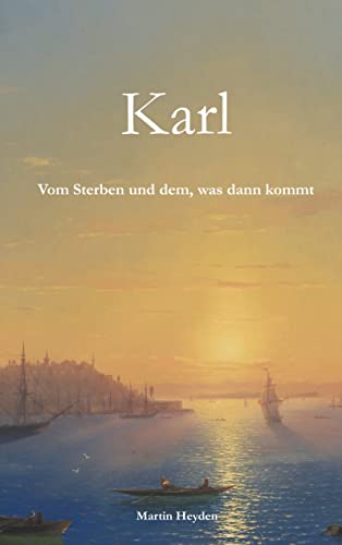 Karl: Vom Sterben und dem, was dann kommt von Irene Heyden Verlag