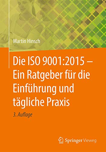 Die ISO 9001:2015 - Ein Ratgeber für die Einführung und tägliche Praxis von Springer Vieweg