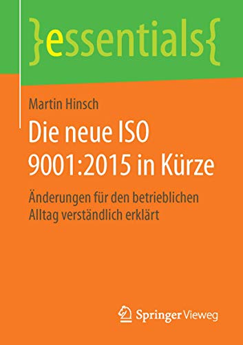 Die neue ISO 9001:2015 in Kürze: Änderungen für den betrieblichen Alltag verständlich erklärt (essentials)