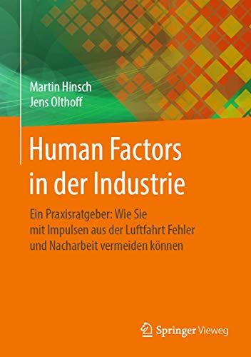 Human Factors in der Industrie: Ein Praxisratgeber: Wie Sie mit Impulsen aus der Luftfahrt Fehler und Nacharbeit vermeiden können von Springer Vieweg