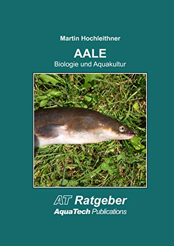 AALE (Anguillidae): Biologie und Aquakultur von AquaTech Publications