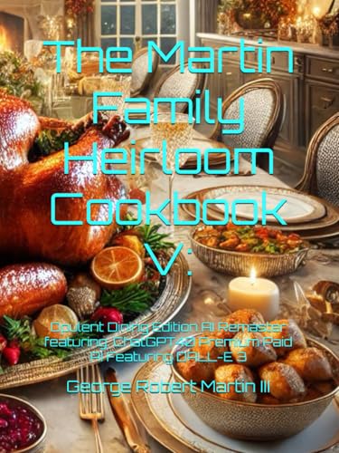 The Martin Family Heirloom Cookbook V:: Opulent Dining Edition AI Remaster featuring: ChatGPT40 Premium Paid AI Featuring DALL-E 3 (The Martin Family Heirloom Cookbook Series, Band 5) von Independently published