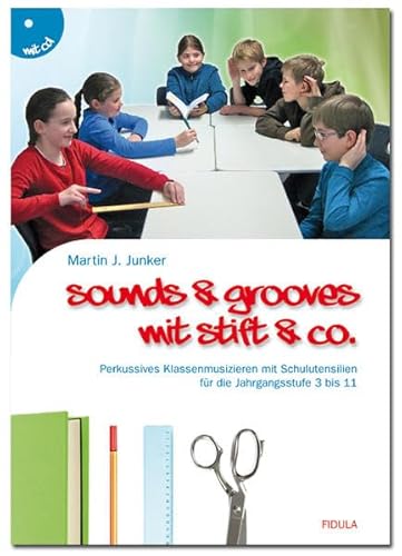Sounds & Grooves mit Stift & Co.: Perkussives Klassenmusizieren mit Schulutensilien für die Jahrgangsstufe 3 bis 11 (Buch incl. CD)