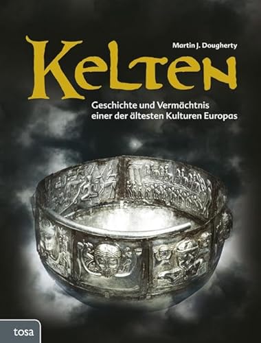 Kelten: Geschichte und Vermächtnis einer der ältesten Kulturen Europas von tosa GmbH