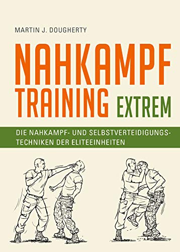Nahkampftraining: Extrem: Die Nahkampf- und Selbstverteidigungstechniken der Eliteeinheiten