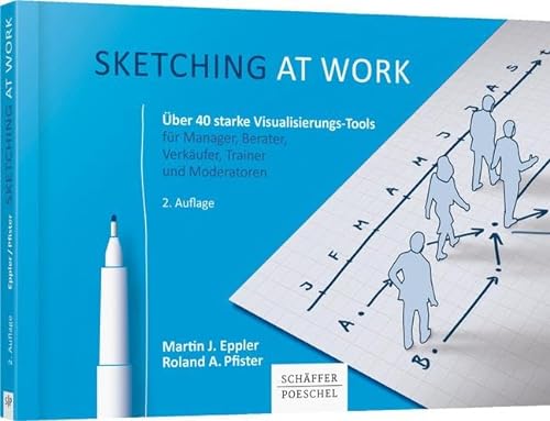Sketching at work: Über 40 starke Visualisierungs-Tools für Manager, Berater, Verkäufer, Trainer und Moderatoren von Schffer-Poeschel Verlag