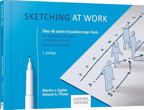 Sketching at work: Über 40 starke Visualisierungs-Tools für Manager, Berater, Verkäufer, Trainer und Moderatoren