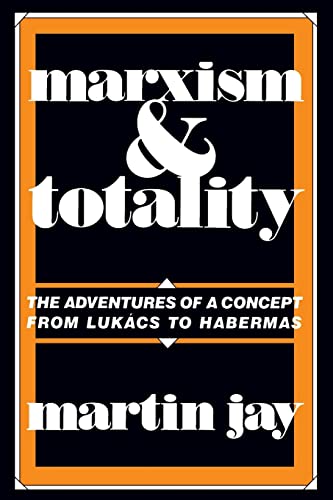 Marxism and Totality: The Adventures of a Concept from Lukács to Habermas von University of California Press