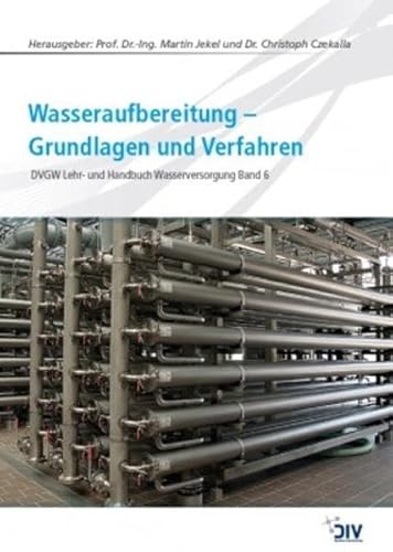 Wasseraufbereitung - Grundlagen und Verfahren: DVGW Lehr- und Handbuch Wasserversorgung Bd. 6