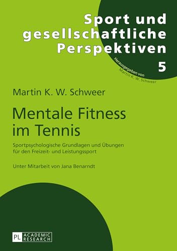 Mentale Fitness im Tennis: Sportpsychologische Grundlagen und Übungen für den Freizeit- und Leistungssport. 2., vollständig überarbeitete und ... und gesellschaftliche Perspektiven, Band 5)