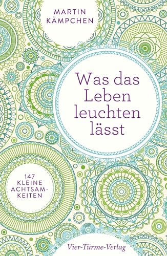 Was das Leben leuchten lässt. 147 kleine Achtsamkeiten