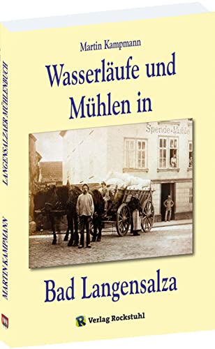 Mühlenbuch der Stadt Bad Langensalza - Wasserläufe und Mühlen: Das Mühlenbuch der Stadt Bad Langensalza - Die Salza - ihre Mühlströme und ihre Mühlen von Verlag Rockstuhl