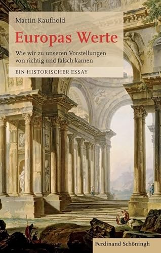 Europas Werte. Wie wir zu unserem Verständnis von richtig und falsch kamen. Ein historischer Essay: Wie wir zu unseren Vorstellungen von richtig und falsch kamen. Ein historischer Essay von SCHÖNINGH VERLAG IM WESTERMANN SCHULBUCH