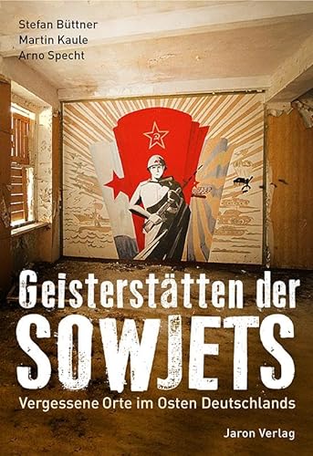 Geisterstätten der Sowjets: Vergessene Orte im Osten Deutschlands von Jaron Verlag GmbH