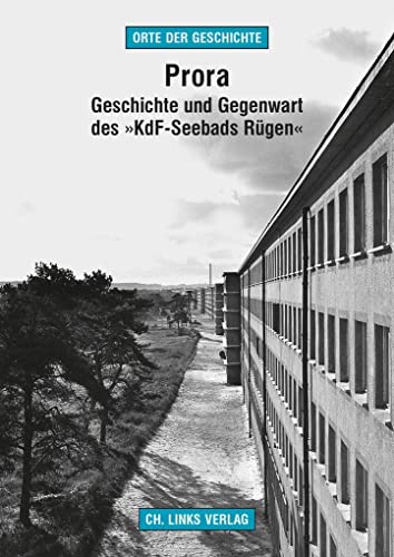 Prora: Geschichte und Gegenwart des »KdF-Seebads Rügen« (Orte der Geschichte) von Links Christoph Verlag