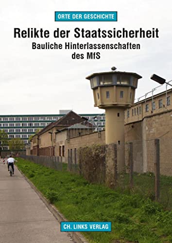 Relikte der Staatssicherheit: Bauliche Hinterlassenschaften des MfS (Orte der Geschichte) von Links Christoph Verlag