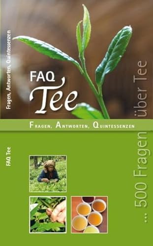 FAQ TEE: Fragen Antworten und Quintessenzen: Fragen, Antworten, Quintessenzen - Das Handbuch der Teewelten von Edition FAQ Medien