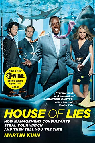 House of Lies: How Management Consultants Steal Your Watch and Then Tell You the Time House of Lies: How Management Consultants Steal Your Watch and Then Tell You the Time