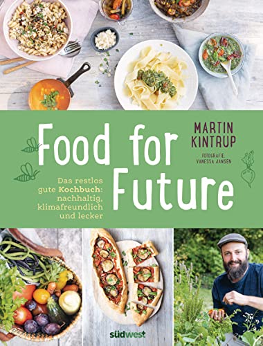 Food for Future: Das restlos gute Kochbuch: Nachhaltig, klimafreundlich und lecker - Mehr als 100 Rezepte und zahlreiche Tipps für einen ... Alltag - für Einsteiger und Fortgeschrittene