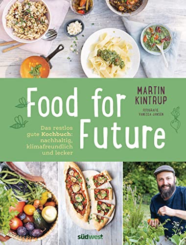 Food for Future: Das restlos gute Kochbuch: Nachhaltig, klimafreundlich und lecker - Mehr als 100 Rezepte und zahlreiche Tipps für einen ... Alltag - für Einsteiger und Fortgeschrittene Food for Future: Das restlos gute Kochbuch: Nachhaltig, klimafreundlich und lecker - Mehr als 100 Rezepte und zahlreiche Tipps für einen ... Alltag - für Einsteiger und Fortgeschrittene