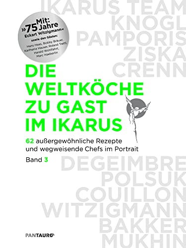 Die Weltköche zu Gast im Ikarus: 62 außergewöhnliche Rezepte und wegweisende Chefs im Portrait von PANTAURO