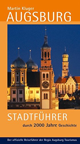 Augsburg: Stadtführer durch 2000 Jahre Geschichte. Der offizielle Reiseführer der Regio Augsburg Augsburg: Stadtführer durch 2000 Jahre Geschichte. Der offizielle Reiseführer der Regio Augsburg von context verlag Augsburg