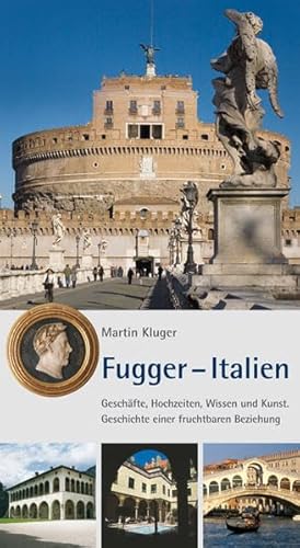 Fugger - Italien: Geschäfte, Hochzeiten, Wissen und Kunst. Geschichte einer fruchtbaren Beziehung