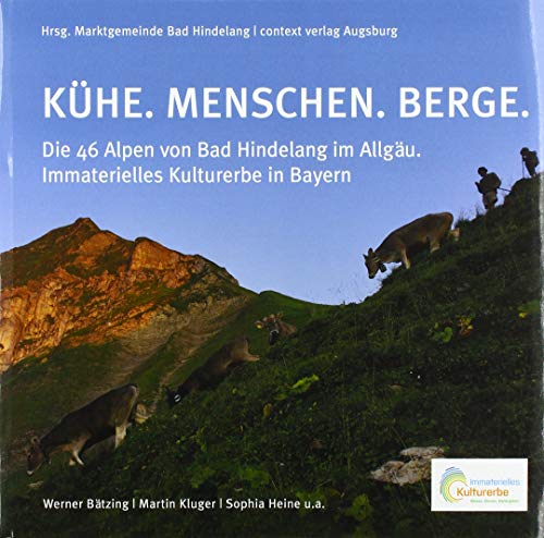 KÜHE. MENSCHEN. BERGE.: Die 46 Alpen von Bad Hindelang im Allgäu. Immaterielles Kulturerbe in Bayern von context verlag Augsburg