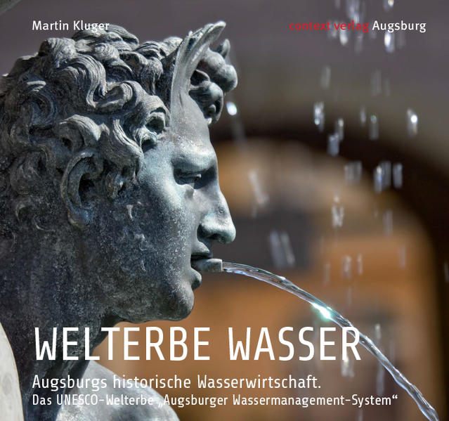 WELTERBE WASSER. Augsburgs historische Wasserwirtschaft. von context verlag Augsburg